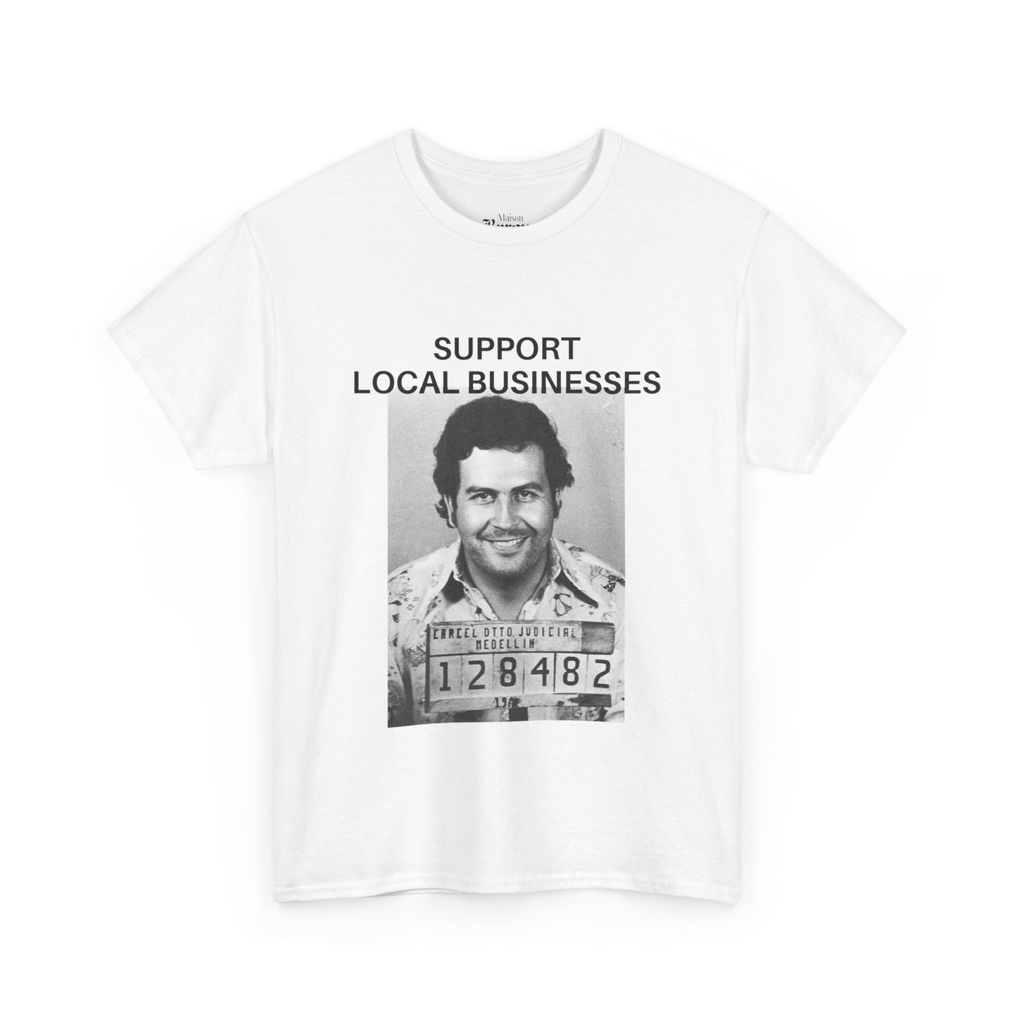 Support Local Businesses - Pablo Escobar - Unisex Tee Shirt Design by Maison Baron - Maison Baron