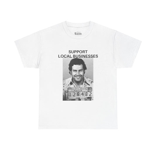 Support Local Businesses - Pablo Escobar - Unisex Tee Shirt Design by Maison Baron - Maison Baron